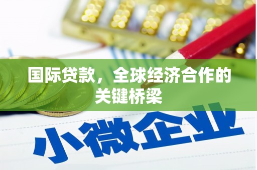 邻水国际贷款，全球经济合作的关键桥梁