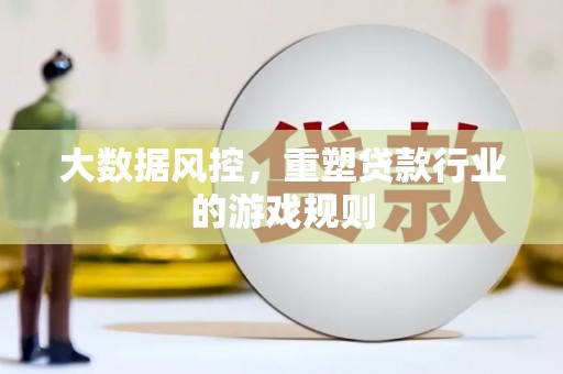 邻水大数据风控，重塑贷款行业的游戏规则