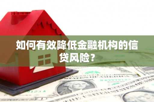 邻水如何有效降低金融机构的信贷风险？