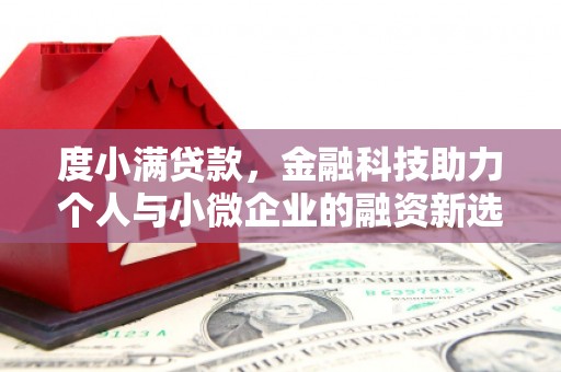 邻水度小满贷款，金融科技助力个人与小微企业的融资新选择