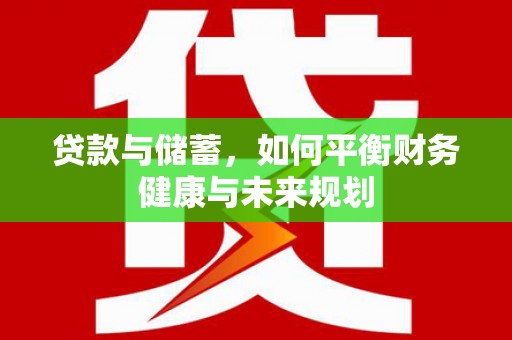 邻水贷款与储蓄，如何平衡财务健康与未来规划