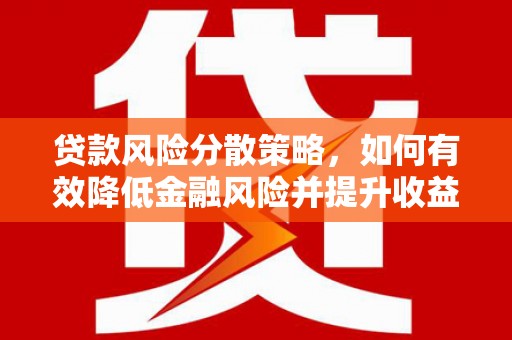 邻水贷款风险分散策略，如何有效降低金融风险并提升收益