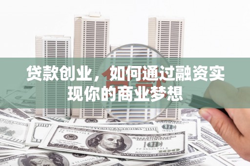 邻水贷款创业，如何通过融资实现你的商业梦想