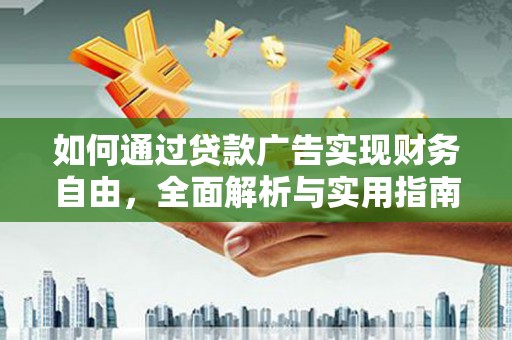 邻水如何通过贷款广告实现财务自由，全面解析与实用指南