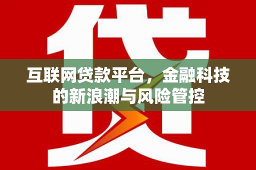 邻水互联网贷款平台，金融科技的新浪潮与风险管控