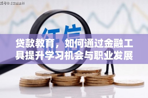 邻水贷款教育，如何通过金融工具提升学习机会与职业发展