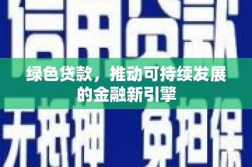 邻水绿色贷款，推动可持续发展的金融新引擎