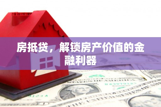 邻水房抵贷，解锁房产价值的金融利器