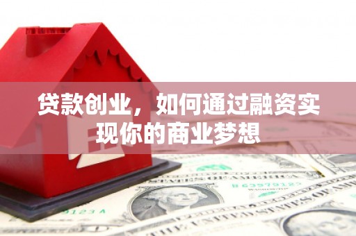 邻水贷款创业，如何通过融资实现你的商业梦想