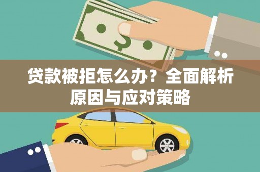 邻水贷款被拒怎么办？全面解析原因与应对策略