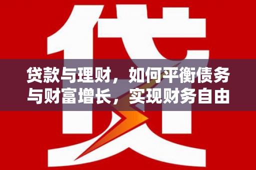 邻水贷款与理财，如何平衡债务与财富增长，实现财务自由